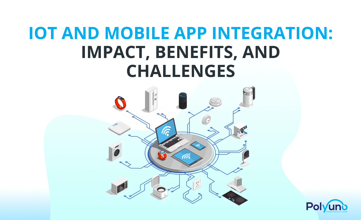 IoT And Mobile App Integration: Impact, Benefits, And Challenges